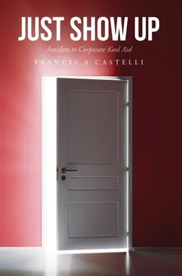 Einfach auftauchen: Gegengift für die Kool Aid der Unternehmen - Just Show Up: Antidote to Corporate Kool Aid