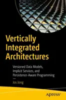 Vertikal integrierte Architekturen: Versionierte Datenmodelle, implizite Dienste und persistenzbewusste Programmierung - Vertically Integrated Architectures: Versioned Data Models, Implicit Services, and Persistence-Aware Programming