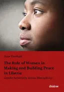 Die Rolle der Frauen bei der Schaffung und dem Aufbau von Frieden in Liberia: Geschlechtsspezifische Sensibilität versus Maskulinität - The Role of Women in Making and Building Peace in Liberia: Gender Sensitivity Versus Masculinity