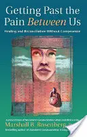 Den Schmerz zwischen uns überwinden: Heilung und Versöhnung ohne Kompromisse - Getting Past the Pain Between Us: Healing and Reconciliation Without Compromise