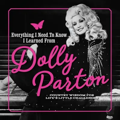 Alles, was ich wissen muss, habe ich von Dolly Parton gelernt: Country-Weisheiten für die kleinen Herausforderungen des Lebens - Everything I Need to Know I Learned from Dolly Parton: Country Wisdom for Life's Little Challenges