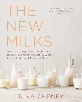 The New Milks: 100-Plus Dairy-Free Recipes für die Herstellung und das Kochen mit Soja-, Nuss-, Samen-, Getreide- und Kokosmilch - The New Milks: 100-Plus Dairy-Free Recipes for Making and Cooking with Soy, Nut, Seed, Grain, and Coconut Milks