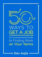 50 Wege, einen Job zu finden: Ein unkonventioneller Leitfaden für die Suche nach Arbeit zu Ihren Bedingungen - 50 Ways to Get a Job: An Unconventional Guide to Finding Work on Your Terms
