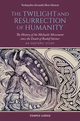 Die Dämmerung und Auferstehung der Menschheit: Die Geschichte der Michaelischen Bewegung seit dem Tod Rudolf Steiners: Eine esoterische Studie - The Twilight and Resurrection of Humanity: The History of the Michaelic Movement Since the Death of Rudolf Steiner: An Esoteric Study