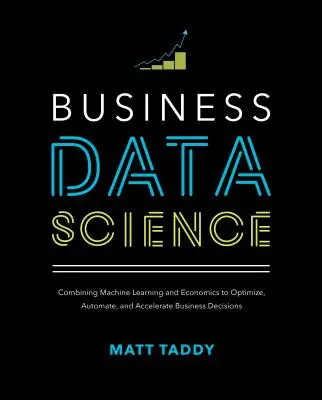 Business Data Science: Die Kombination von maschinellem Lernen und Wirtschaftswissenschaften zur Optimierung, Automatisierung und Beschleunigung von Geschäftsentscheidungen - Business Data Science: Combining Machine Learning and Economics to Optimize, Automate, and Accelerate Business Decisions