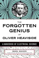 Das vergessene Genie von Oliver Heaviside: Ein Außenseiter der elektrischen Wissenschaft - The Forgotten Genius of Oliver Heaviside: A Maverick of Electrical Science