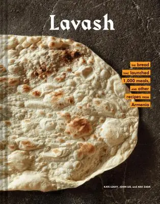 Lavash: Das Brot für 1.000 Mahlzeiten, mit Salaten, Eintöpfen und anderen Rezepten aus Armenien (Armenisches Kochbuch, Armenische F - Lavash: The Bread That Launched 1,000 Meals, Plus Salads, Stews, and Other Recipes from Armenia (Armenian Cookbook, Armenian F