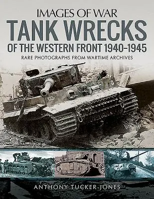 Panzerwracks an der Westfront, 1940-1945 - Tank Wrecks of the Western Front, 1940-1945