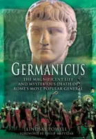 Germanicus: Das prächtige Leben und der rätselhafte Tod von Roms beliebtestem General - Germanicus: The Magnificent Life and Mysterious Death of Rome's Most Popular General