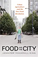 Lebensmittel und die Stadt: Städtische Landwirtschaft und die neue Lebensmittelrevolution - Food and the City: Urban Agriculture and the New Food Revolution