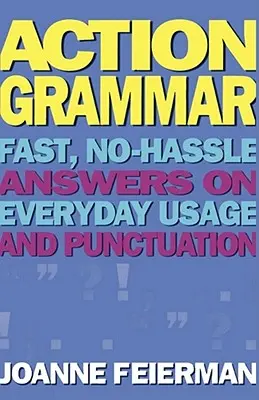 Action Grammar: Schnelle, unkomplizierte Antworten auf alltäglichen Gebrauch und Zeichensetzung - Action Grammar: Fast, No-Hassle Answers on Everyday Usage and Punctuation