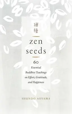 Zen-Samen: 60 wesentliche buddhistische Lehren über Anstrengung, Dankbarkeit und Glücklichsein - Zen Seeds: 60 Essential Buddhist Teachings on Effort, Gratitude, and Happiness
