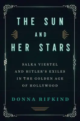 Die Sonne und ihre Sterne: Salka Viertel und Hitlers Exilanten im goldenen Zeitalter Hollywoods - The Sun and Her Stars: Salka Viertel and Hitler's Exiles in the Golden Age of Hollywood