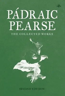 Padraic Pearse: Die gesammelten Werke - Padraic Pearse: The Collected Works