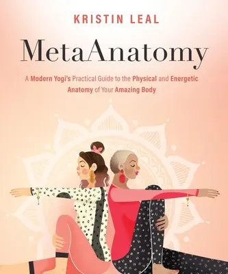 Metaanatomie: Der praktische Leitfaden eines modernen Yogis für die physische und energetische Anatomie deines erstaunlichen Körpers - Metaanatomy: A Modern Yogi's Practical Guide to the Physical and Energetic Anatomy of Your Amazing Body