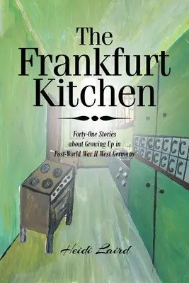 Die Frankfurter Küche: Einundvierzig Geschichten vom Aufwachsen in Westdeutschland nach dem Zweiten Weltkrieg - The Frankfurt Kitchen: Forty-One Stories of Growing Up in Post World War II West Germany