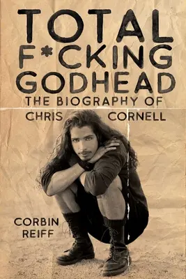 Total F*cking Godhead: Die Biographie von Chris Cornell - Total F*cking Godhead: The Biography of Chris Cornell