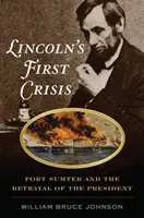 Lincolns erste Krise: Fort Sumter und der Verrat am Präsidenten - Lincoln's First Crisis: Fort Sumter and the Betrayal of the President