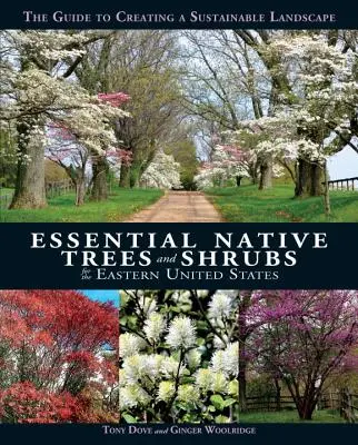 Einheimische Bäume und Sträucher für den Osten der Vereinigten Staaten: Der Leitfaden für die Gestaltung einer nachhaltigen Landschaft - Essential Native Trees and Shrubs for the Eastern United States: The Guide to Creating a Sustainable Landscape