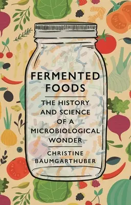 Fermentierte Lebensmittel: Die Geschichte und Wissenschaft eines mikrobiologischen Wunders - Fermented Foods: The History and Science of a Microbiological Wonder