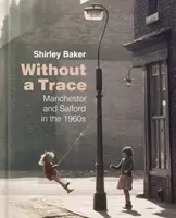 Without a Trace: Manchester und Salford in den 1960er Jahren - Without a Trace: Manchester and Salford in the 1960s