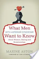 Was Männer mit Asperger-Syndrom über Frauen, Dating und Beziehungen wissen wollen - What Men with Asperger Syndrome Want to Know about Women, Dating and Relationships
