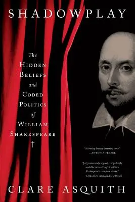 Schattenspiel: Die verborgenen Überzeugungen und die verschlüsselte Politik von William Shakespeare - Shadowplay: The Hidden Beliefs and Coded Politics of William Shakespeare