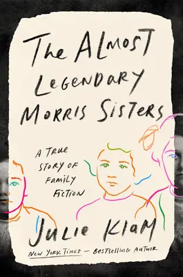 Die fast legendären Morris-Schwestern: Eine wahre Geschichte über eine erfundene Familie - The Almost Legendary Morris Sisters: A True Story of Family Fiction