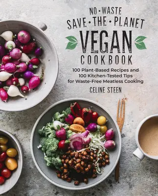 Abfallfreies Save-The-Planet Vegan Kochbuch: 100 pflanzliche Rezepte und 100 küchenerprobte Tipps für abfallfreies, fleischloses Kochen - No-Waste Save-The-Planet Vegan Cookbook: 100 Plant-Based Recipes and 100 Kitchen-Tested Tips for Waste-Free Meatless Cooking