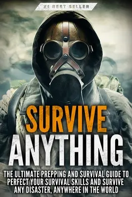 Überlebe ALLES: Der ultimative Vorbereitungs- und Überlebensratgeber, um deine Überlebensfähigkeiten zu perfektionieren und jede Katastrophe zu überleben, überall auf der Welt - Survive ANYTHING: The Ultimate Prepping and Survival Guide to Perfect Your Survival Skills and Survive Any Disaster, Anywhere in the Wor