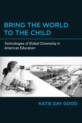 Bring die Welt zum Kind: Technologien für globale Bürgerschaft in der amerikanischen Bildung - Bring the World to the Child: Technologies of Global Citizenship in American Education