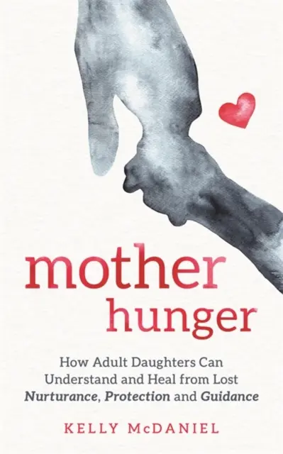 Mutterhunger - Wie erwachsene Töchter verlorene Fürsorge, Schutz und Führung verstehen und heilen können - Mother Hunger - How Adult Daughters Can Understand and Heal from Lost Nurturance, Protection and Guidance