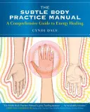 Das Praxishandbuch für den subtilen Körper: Ein umfassender Leitfaden zur Energieheilung - The Subtle Body Practice Manual: A Comprehensive Guide to Energy Healing