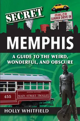 Das geheime Memphis: Ein Führer zum Seltsamen, Wunderbaren und Obskuren - Secret Memphis: A Guide to the Weird, Wonderful, and Obscure