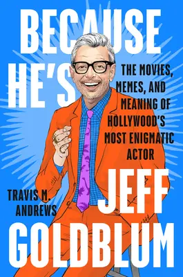 Weil er Jeff Goldblum ist: Die Filme, Meme und Bedeutungen von Hollywoods rätselhaftestem Schauspieler - Because He's Jeff Goldblum: The Movies, Memes, and Meaning of Hollywood's Most Enigmatic Actor