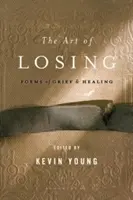 Die Kunst des Verlierens: Gedichte über Trauer und Heilung - The Art of Losing: Poems of Grief and Healing