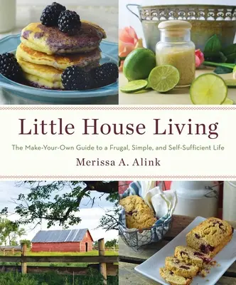 Kleines Haus Wohnen: Der Leitfaden zum Selbermachen für ein genügsames, einfaches und selbstversorgendes Leben - Little House Living: The Make-Your-Own Guide to a Frugal, Simple, and Self-Sufficient Life