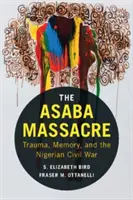 Das Massaker von Asaba: Trauma, Erinnerung und der nigerianische Bürgerkrieg - The Asaba Massacre: Trauma, Memory, and the Nigerian Civil War