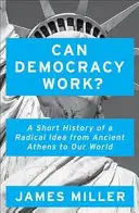 Kann die Demokratie funktionieren? - Eine kurze Geschichte einer radikalen Idee, vom antiken Athen bis zu unserer Welt - Can Democracy Work? - A Short History of a Radical Idea, from Ancient Athens to Our World