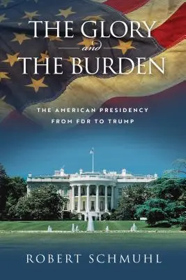 Der Ruhm und die Bürde: Die amerikanische Präsidentschaft von FDR bis Trump - The Glory and the Burden: The American Presidency from FDR to Trump