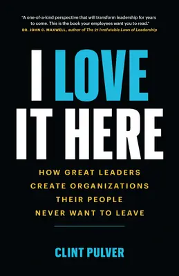 I Love It Here: Wie große Führungspersönlichkeiten Organisationen schaffen, die ihre Mitarbeiter nicht mehr verlassen wollen - I Love It Here: How Great Leaders Create Organizations Their People Never Want to Leave