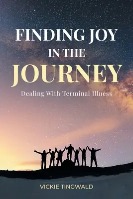 Freude an der Reise finden: Der Umgang mit einer unheilbaren Krankheit - Finding Joy in the Journey: Dealing With Terminal Illness