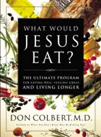 Was würde Jesus essen? Das ultimative Programm, um gut zu essen, sich gut zu fühlen und länger zu leben - What Would Jesus Eat?: The Ultimate Program for Eating Well, Feeling Great, and Living Longer