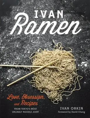 Ivan Ramen: Liebe, Besessenheit und Rezepte aus Tokios ungewöhnlichstem Nudelrestaurant - Ivan Ramen: Love, Obsession, and Recipes from Tokyo's Most Unlikely Noodle Joint