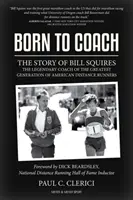 Zum Trainer geboren: Die Geschichte von Bill Squires, dem legendären Trainer des Greater Boston Track Club - Born to Coach: The Story of Bill Squires, the Legendary Coach of the Greater Boston Track Club