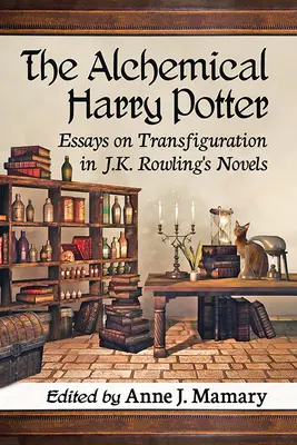 Der alchemistische Harry Potter: Aufsätze zur Verklärung in J.K. Rowlings Romanen - The Alchemical Harry Potter: Essays on Transfiguration in J.K. Rowling's Novels