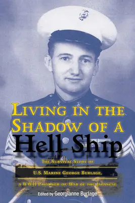 Leben im Schatten eines Höllenschiffs, Band 18: Die Überlebensgeschichte des US-Marine George Burlage, eines japanischen Kriegsgefangenen im Zweiten Weltkrieg - Living in the Shadow of a Hell Ship, Volume 18: The Survival Story of U.S. Marine George Burlage, a WWII Prisoner-Of-War of the Japanese