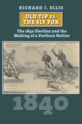 Old Tip vs. der schlaue Fuchs: Die Wahl von 1840 und die Entstehung einer parteiischen Nation - Old Tip vs. the Sly Fox: The 1840 Election and the Making of a Partisan Nation