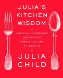 Julias Küchenweisheit: Unverzichtbare Techniken und Rezepte aus einem ganzen Leben des Kochens: Ein Kochbuch - Julia's Kitchen Wisdom: Essential Techniques and Recipes from a Lifetime of Cooking: A Cookbook