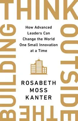 Außerhalb des Gebäudes denken: Wie fortschrittliche Führungskräfte die Welt mit einer intelligenten Innovation nach der anderen verändern können - Think Outside the Building: How Advanced Leaders Can Change the World One Smart Innovation at a Time